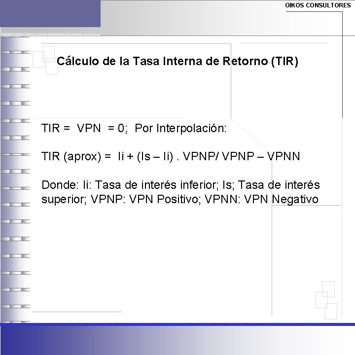 OIKOS CONSULTORES Cálculo de la Tasa Interna de Retorno (TIR) TIR = VPN =