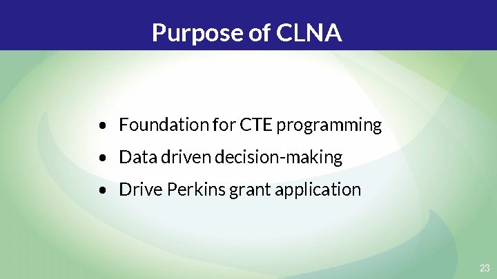 Purpose of CLNA • Foundation for CTE programming • Data driven decision-making • Drive