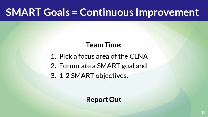 SMART Goals = Continuous Improvement Team Time: 1. Pick a focus area of the