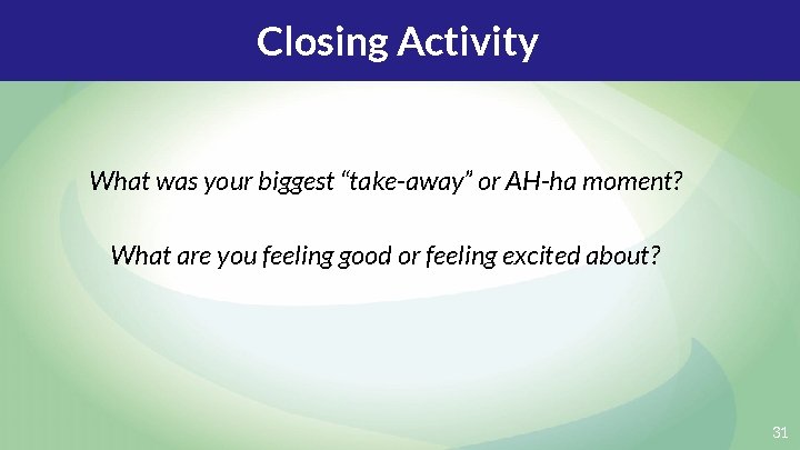 Closing Activity What was your biggest “take-away” or AH-ha moment? What are you feeling