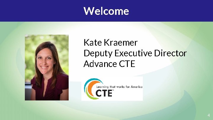 Welcome Kate Kraemer Deputy Executive Director Advance CTE 4 
