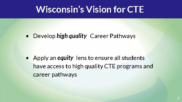 Wisconsin’s Vision for CTE • Develop high quality Career Pathways • Apply an equity