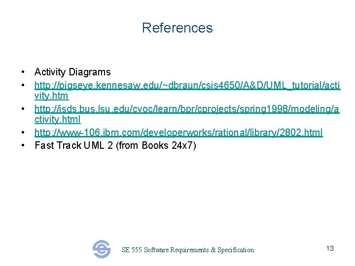 References • Activity Diagrams • http: //pigseye. kennesaw. edu/~dbraun/csis 4650/A&D/UML_tutorial/acti vity. htm • http: