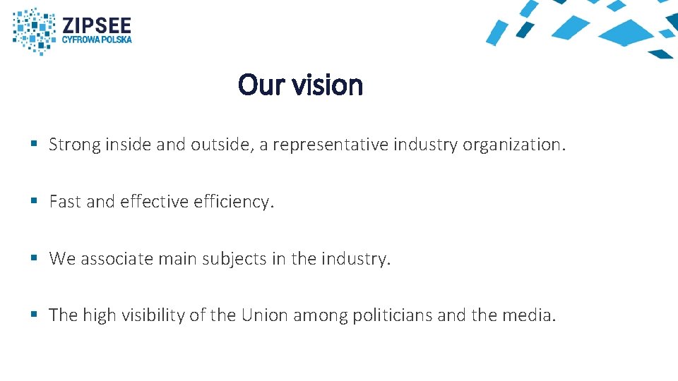 Our vision § Strong inside and outside, a representative industry organization. § Fast and