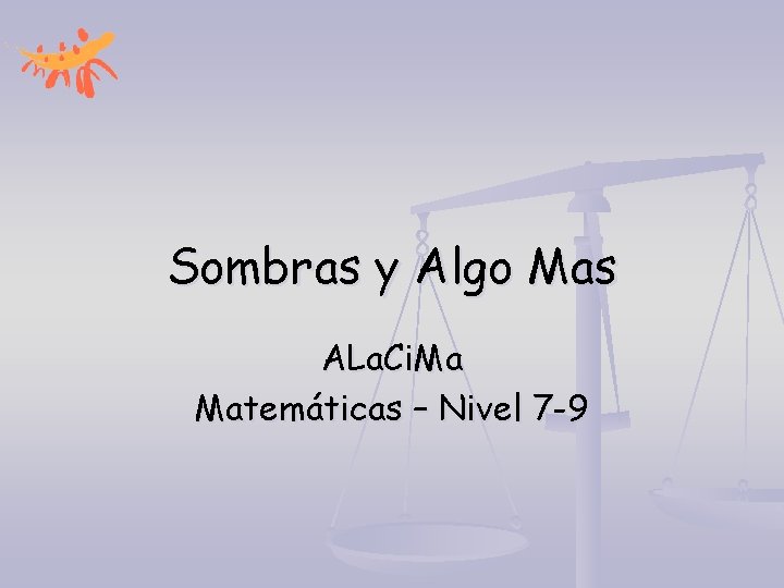 Sombras y Algo Mas ALa. Ci. Ma Matemáticas – Nivel 7 -9 