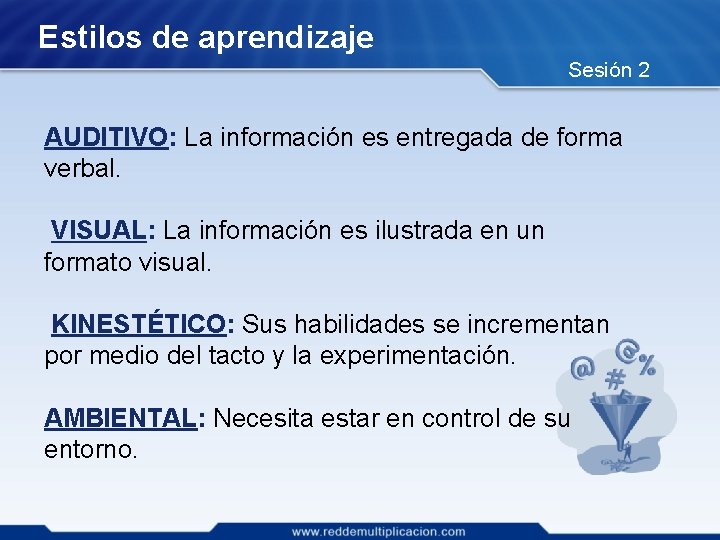 Estilos de aprendizaje Sesión 2 AUDITIVO: La información es entregada de forma verbal. VISUAL: