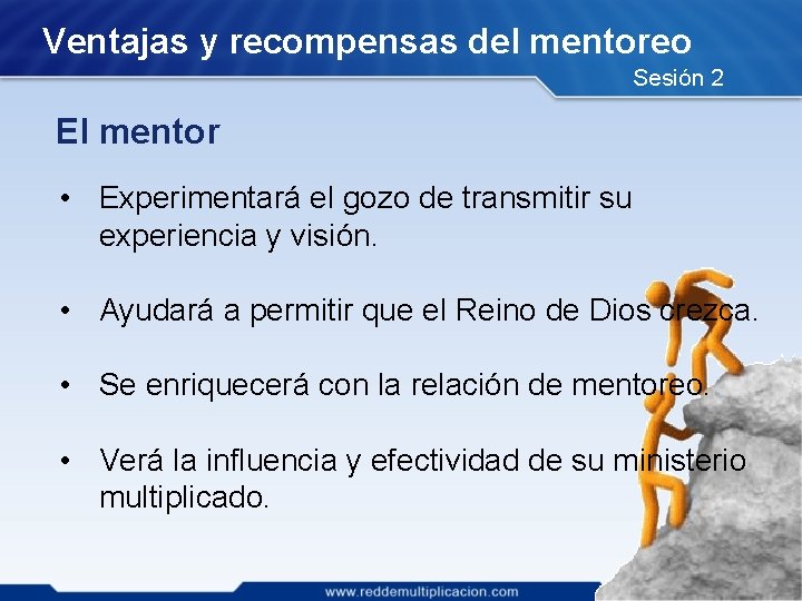 Ventajas y recompensas del mentoreo Sesión 2 El mentor • Experimentará el gozo de