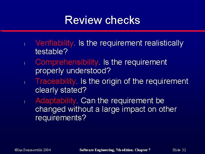 Review checks l l Verifiability. Is the requirement realistically testable? Comprehensibility. Is the requirement