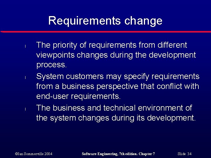 Requirements change l l l The priority of requirements from different viewpoints changes during