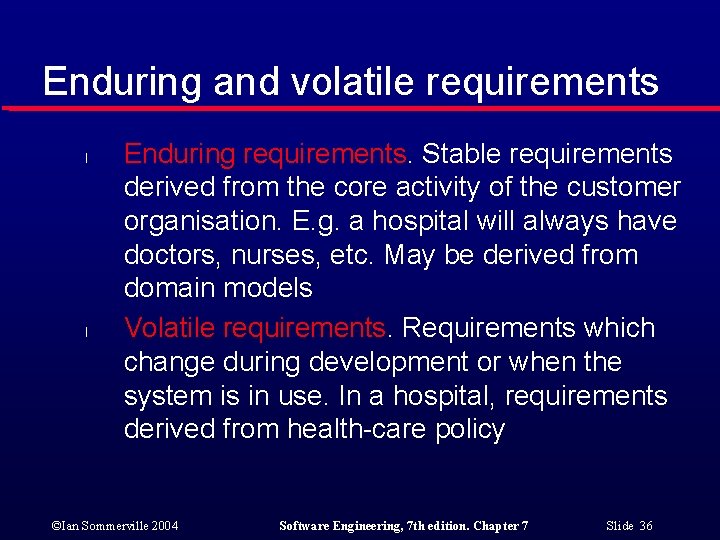 Enduring and volatile requirements l l Enduring requirements. Stable requirements derived from the core