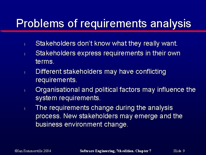 Problems of requirements analysis l l l Stakeholders don’t know what they really want.