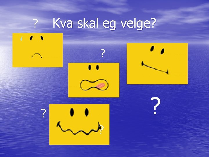 Kva skal eg velge? ? ? ? 