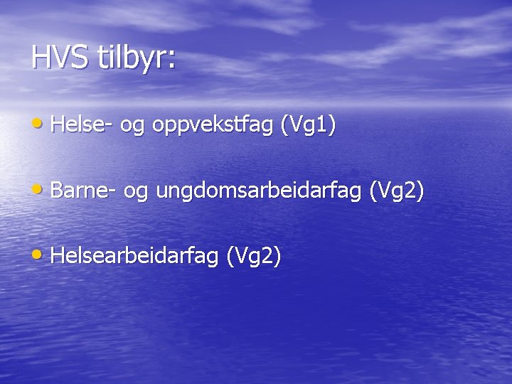 HVS tilbyr: • Helse- og oppvekstfag (Vg 1) • Barne- og ungdomsarbeidarfag (Vg 2)