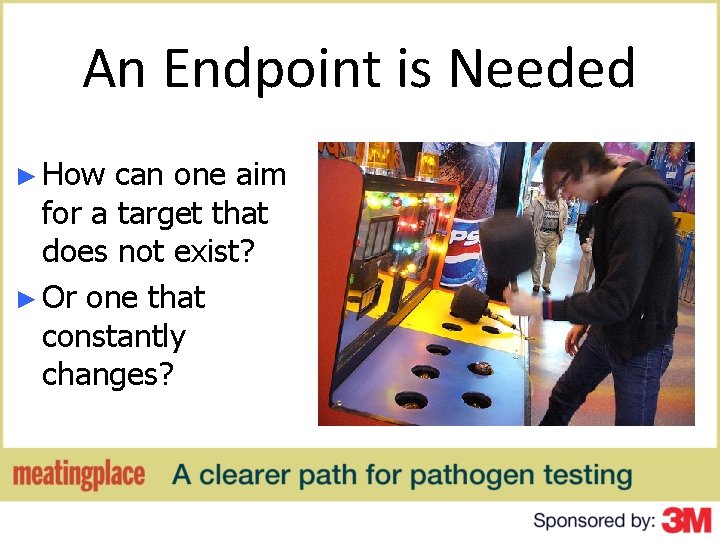 An Endpoint is Needed ► How can one aim for a target that does