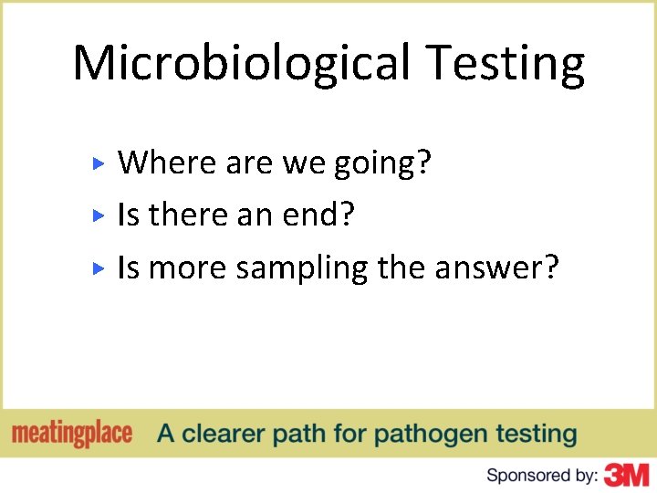 Microbiological Testing Where are we going? ▶ Is there an end? ▶ Is more