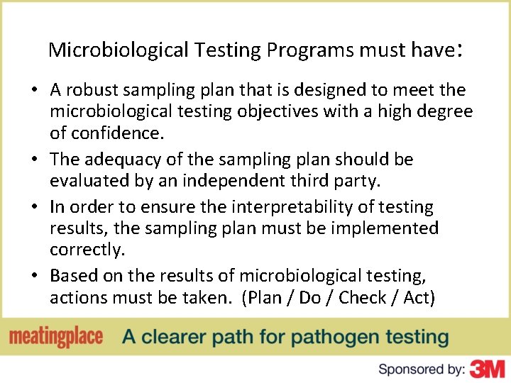 Microbiological Testing Programs must have: • A robust sampling plan that is designed to