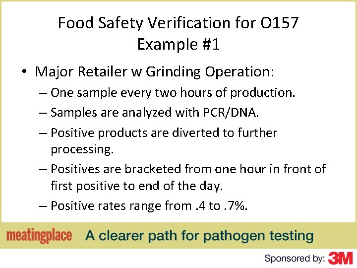 Food Safety Verification for O 157 Example #1 • Major Retailer w Grinding Operation: