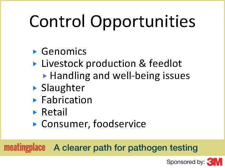 Control Opportunities ▶ ▶ ▶ Genomics Livestock production & feedlot ▶ Handling and well-being