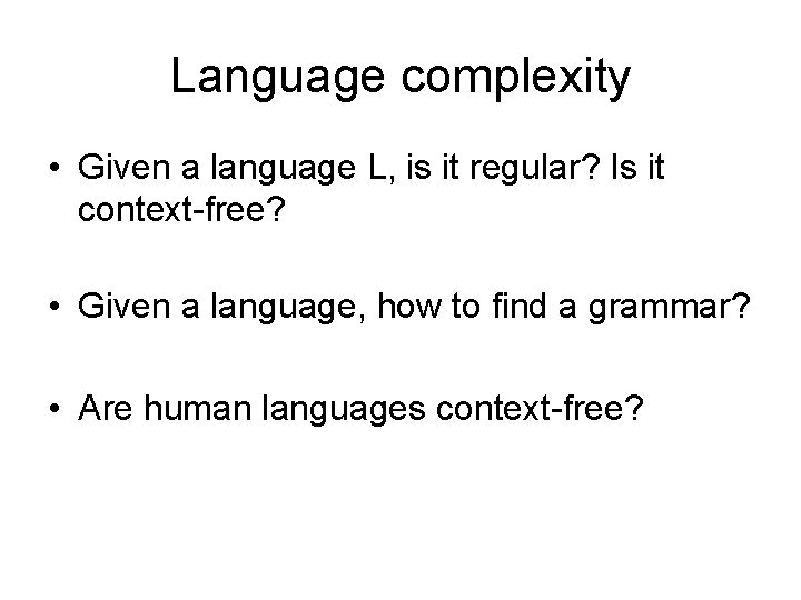 Language complexity • Given a language L, is it regular? Is it context-free? •