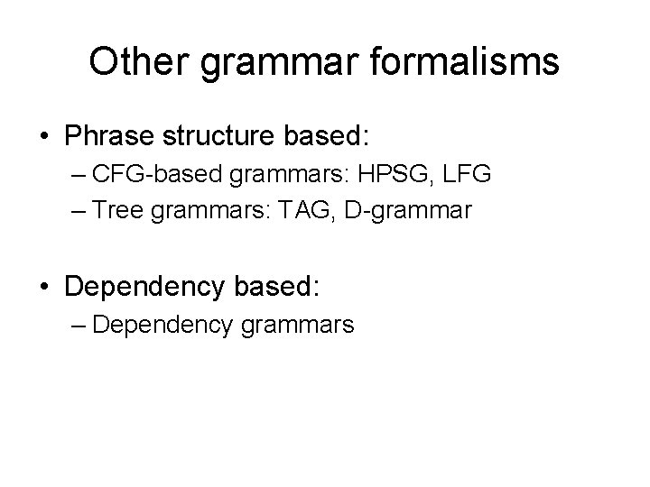 Other grammar formalisms • Phrase structure based: – CFG-based grammars: HPSG, LFG – Tree