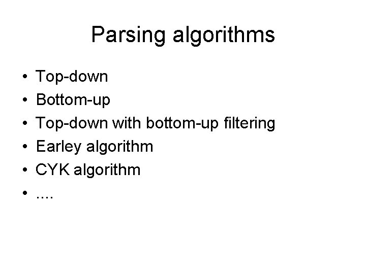 Parsing algorithms • • • Top-down Bottom-up Top-down with bottom-up filtering Earley algorithm CYK