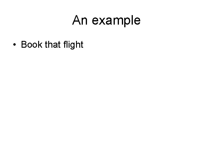 An example • Book that flight 