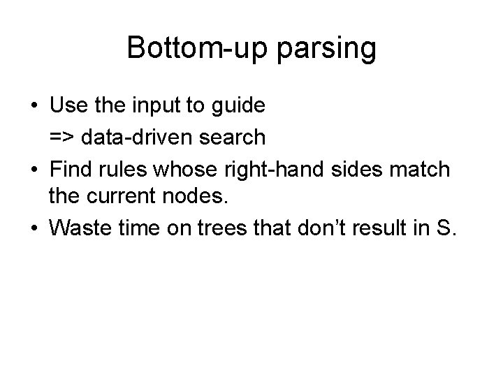 Bottom-up parsing • Use the input to guide => data-driven search • Find rules