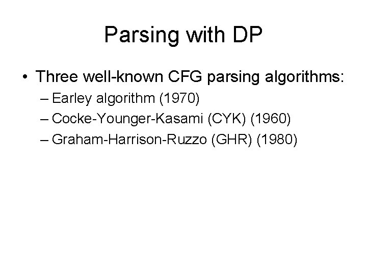 Parsing with DP • Three well-known CFG parsing algorithms: – Earley algorithm (1970) –