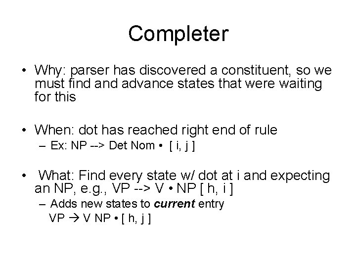 Completer • Why: parser has discovered a constituent, so we must find advance states