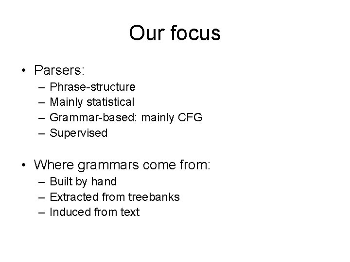 Our focus • Parsers: – – Phrase-structure Mainly statistical Grammar-based: mainly CFG Supervised •