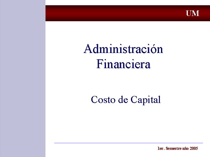 UM Administración Financiera Costo de Capital 1 er. Semestre año 2005 