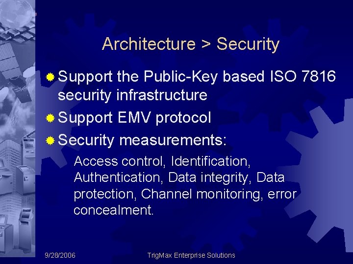 Architecture > Security ® Support the Public-Key based ISO 7816 security infrastructure ® Support