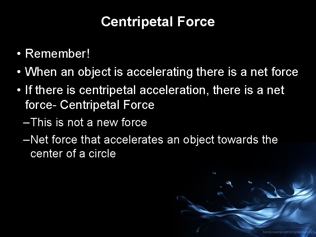 Centripetal Force • Remember! • When an object is accelerating there is a net