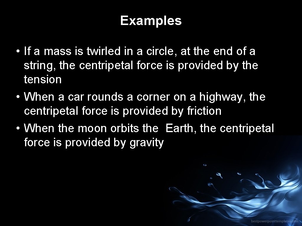 Examples • If a mass is twirled in a circle, at the end of