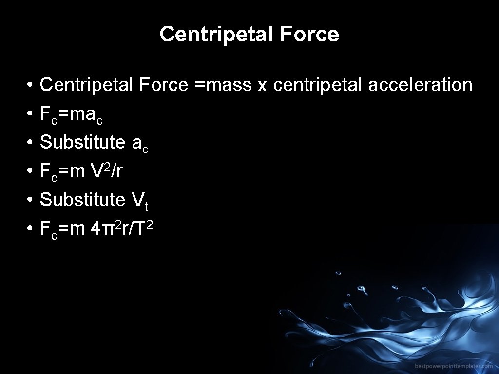 Centripetal Force • • • Centripetal Force =mass x centripetal acceleration Fc=mac Substitute ac