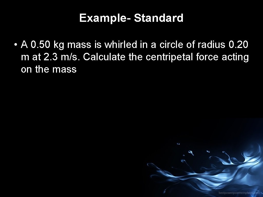 Example- Standard • A 0. 50 kg mass is whirled in a circle of