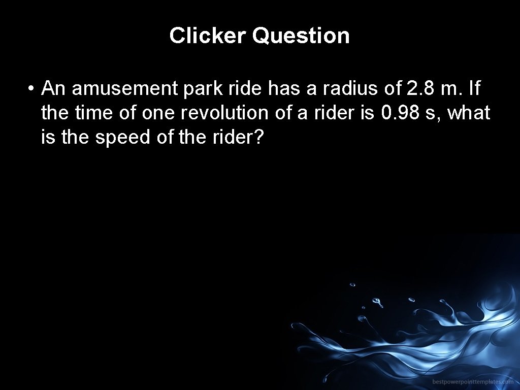 Clicker Question • An amusement park ride has a radius of 2. 8 m.