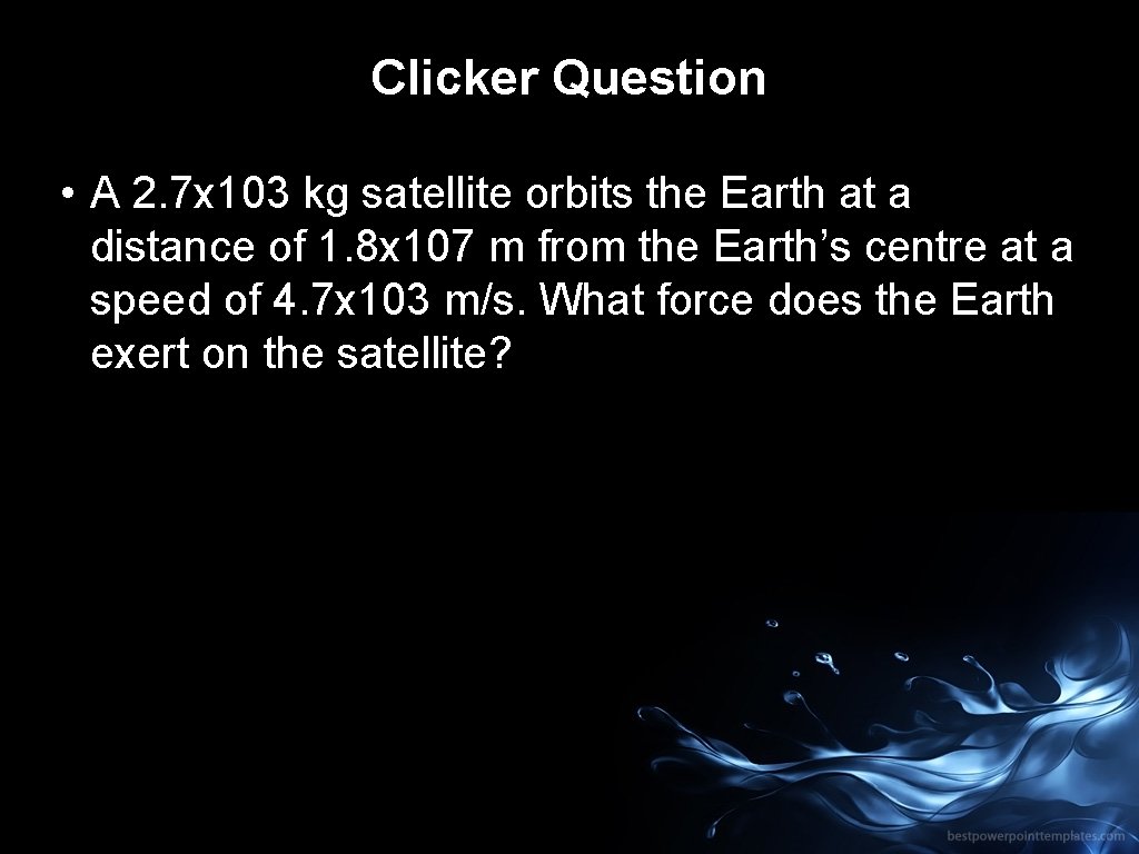 Clicker Question • A 2. 7 x 103 kg satellite orbits the Earth at