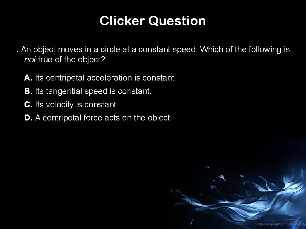 Clicker Question. An object moves in a circle at a constant speed. Which of