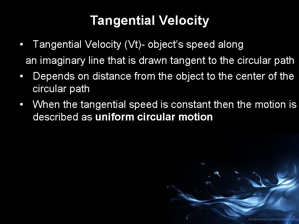 Tangential Velocity • Tangential Velocity (Vt)- object’s speed along an imaginary line that is