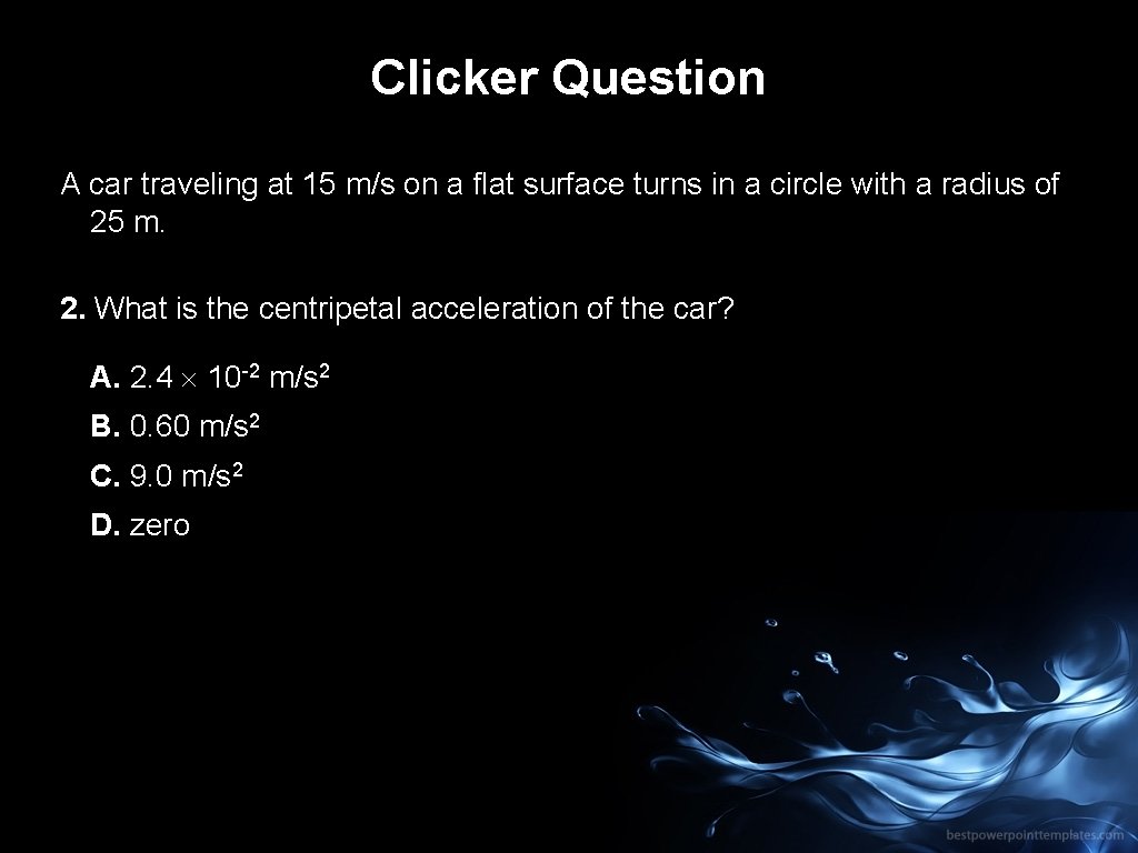 Clicker Question A car traveling at 15 m/s on a flat surface turns in