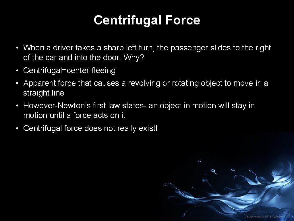 Centrifugal Force • When a driver takes a sharp left turn, the passenger slides