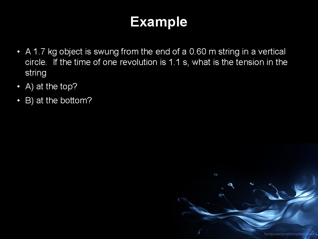 Example • A 1. 7 kg object is swung from the end of a