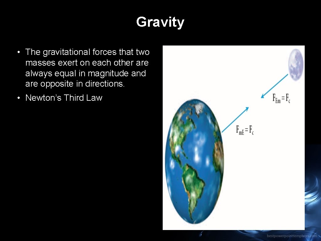 Gravity • The gravitational forces that two masses exert on each other are always