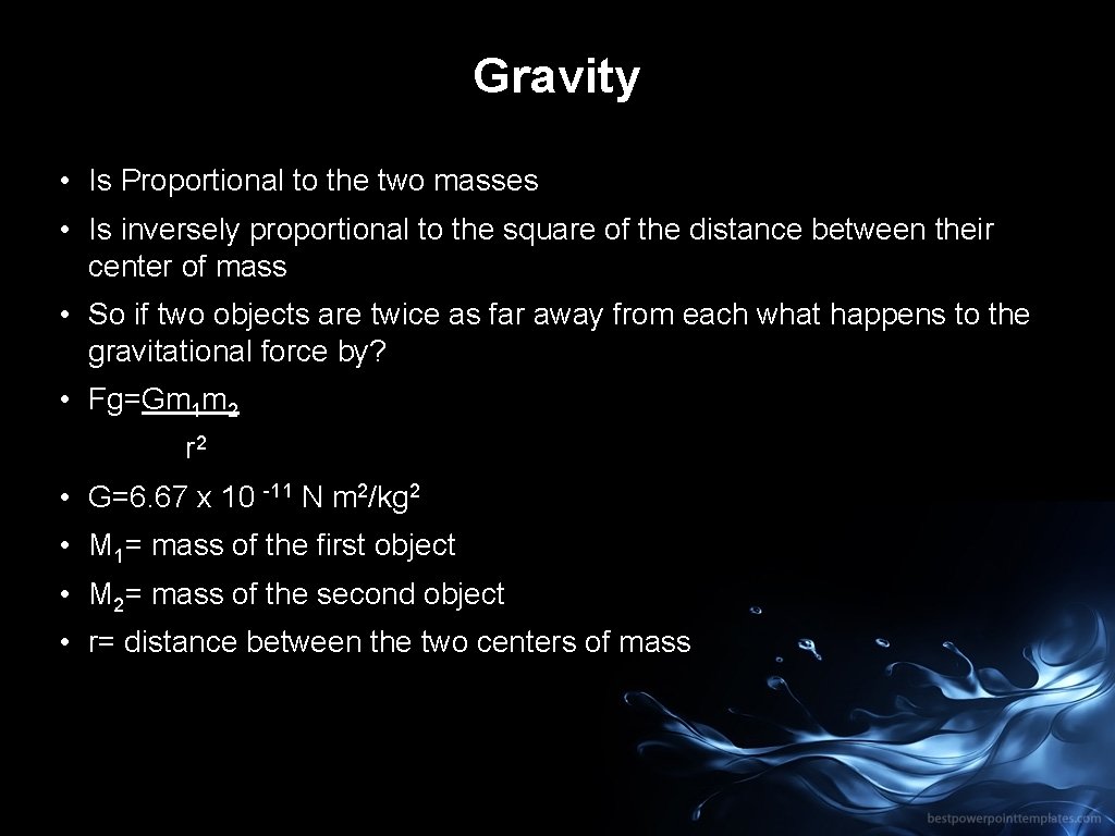 Gravity • Is Proportional to the two masses • Is inversely proportional to the