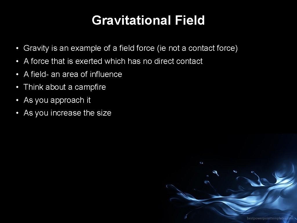 Gravitational Field • Gravity is an example of a field force (ie not a