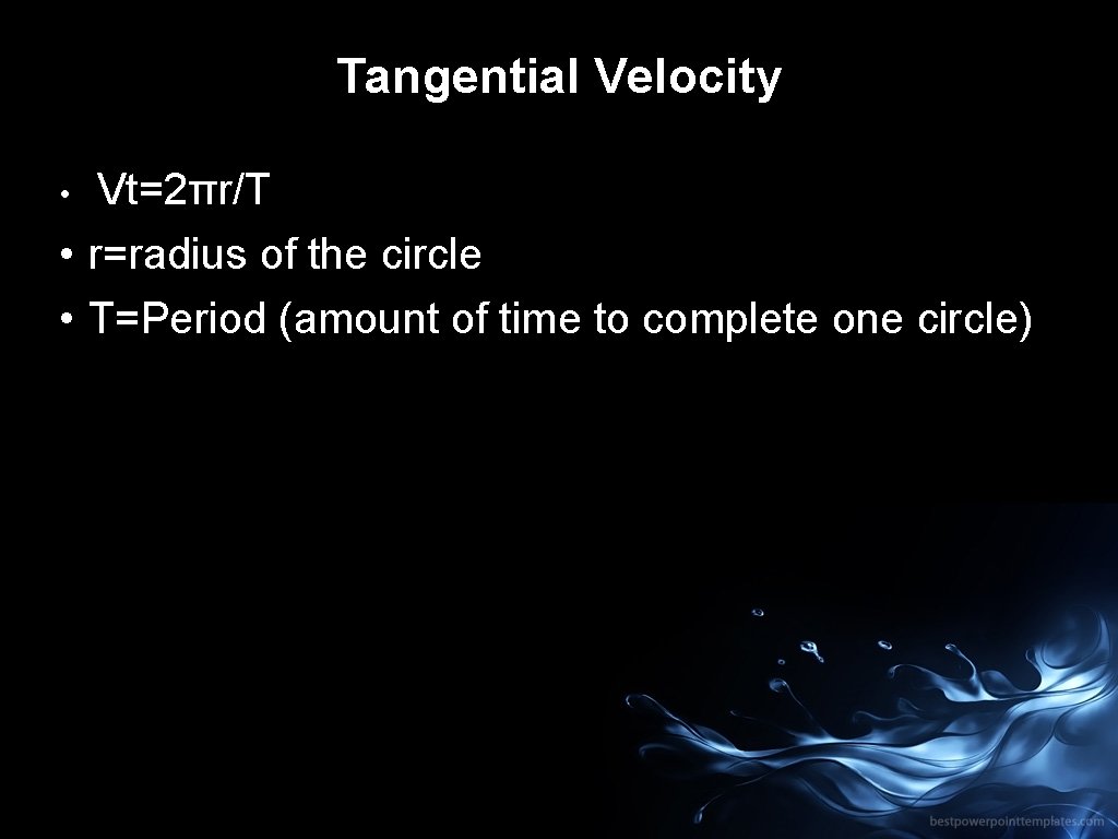 Tangential Velocity Vt=2πr/T • r=radius of the circle • T=Period (amount of time to