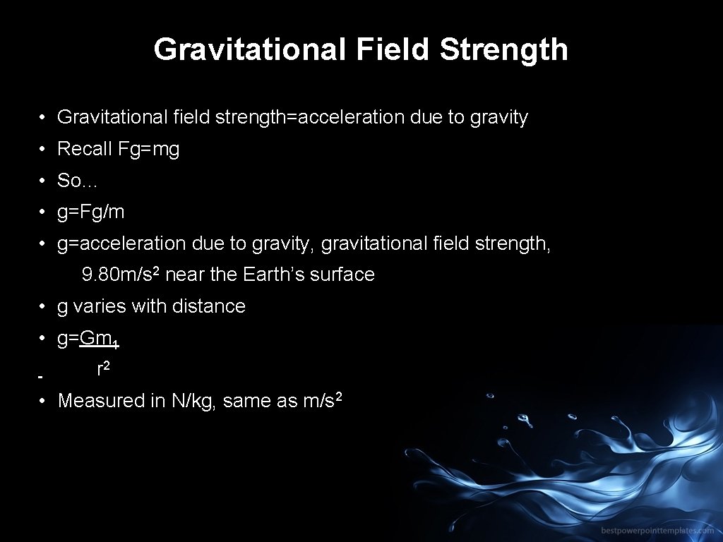 Gravitational Field Strength • Gravitational field strength=acceleration due to gravity • Recall Fg=mg •