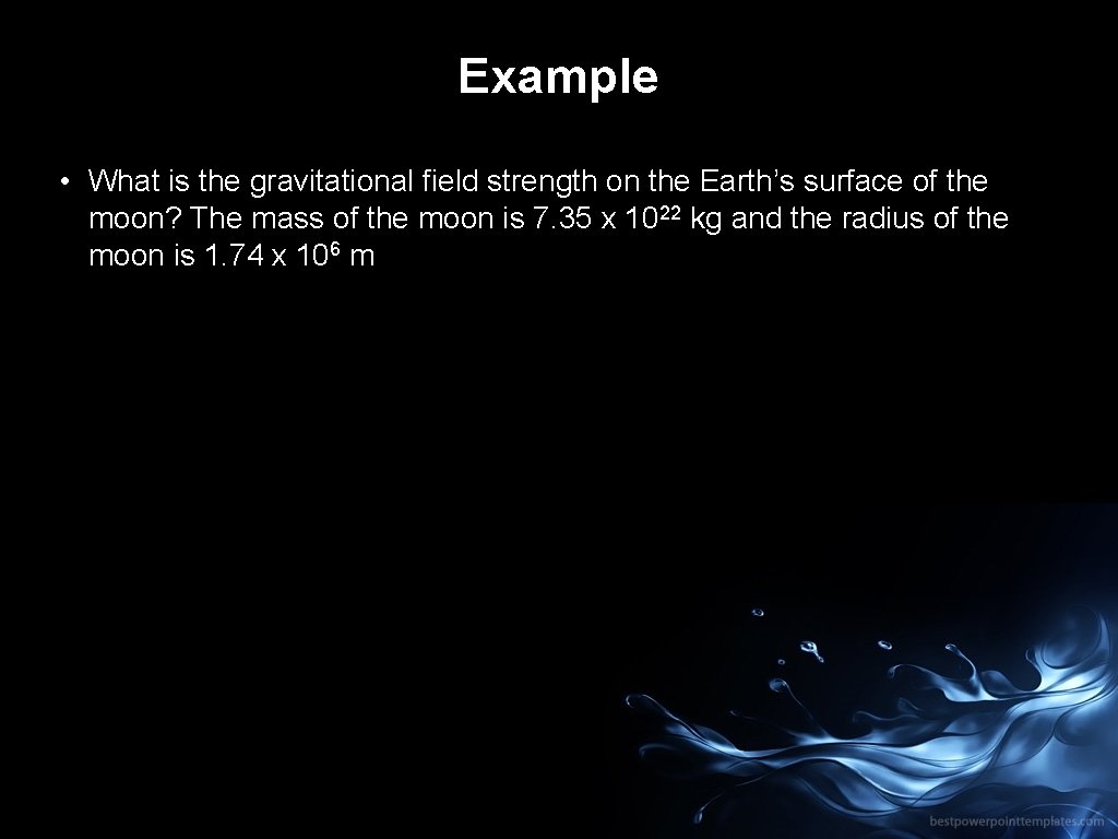Example • What is the gravitational field strength on the Earth’s surface of the