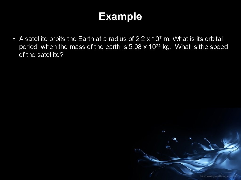 Example • A satellite orbits the Earth at a radius of 2. 2 x